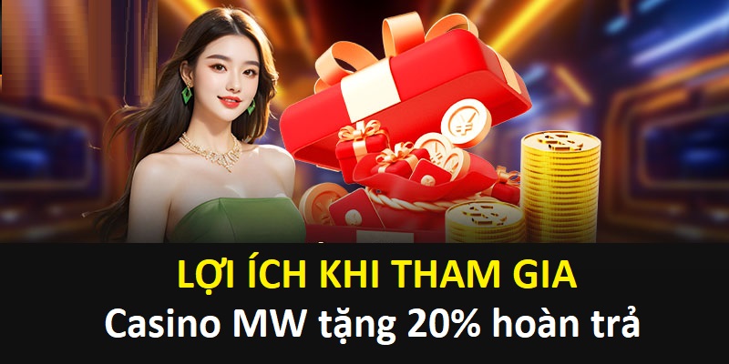 Lợi ích khi tham gia Casino MW tặng 20% hoàn trả