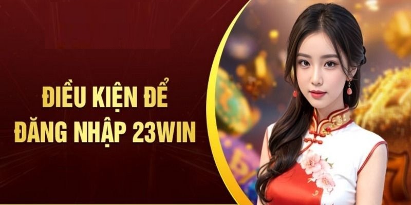 Khám phá những điều kiện cần để truy cập vào nhà cái 23win dễ dàng