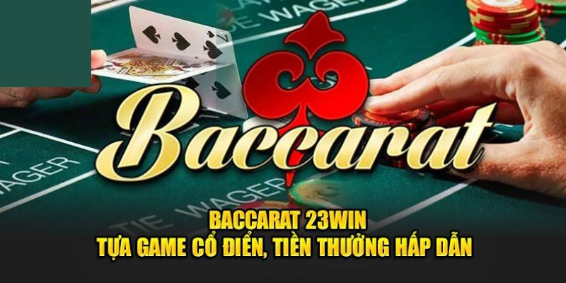 Những điểm đặc biệt hấp dẫn tại baccarat 23WIN